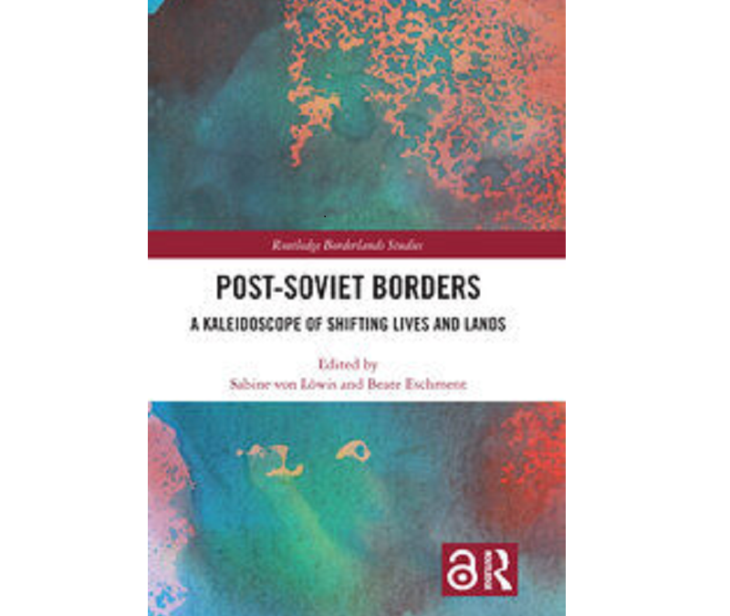 BOOK: Post-Soviet Borders. A Kaleidoscope of Shifting Lives and Lands –  by S. v. Löwis; B. Eschment (eds.)