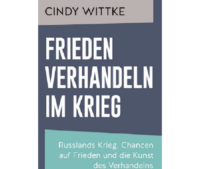 BOOK: Frieden verhandeln im Krieg. Russlands Krieg, Chancen auf Frieden und die Kunst des Verhandelns